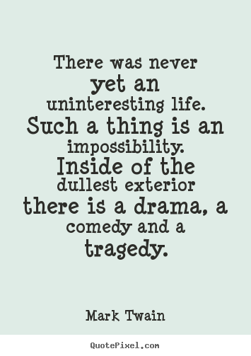 Mark Twain pictures sayings - There was never yet an uninteresting life. such a thing is.. - Life quotes