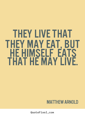 Design custom picture quotes about life - They live that they may eat, but he himself  eats that he may live.