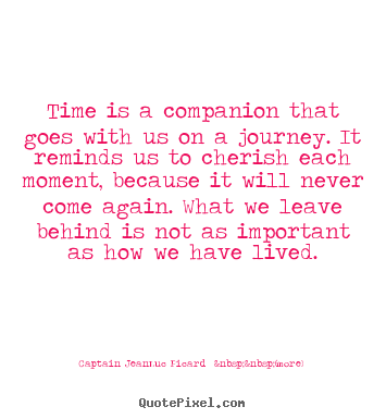 Captain Jean-Luc Picard  &nbsp;&nbsp;(more) image quotes - Time is a companion that goes with us on a journey. it reminds.. - Life quotes