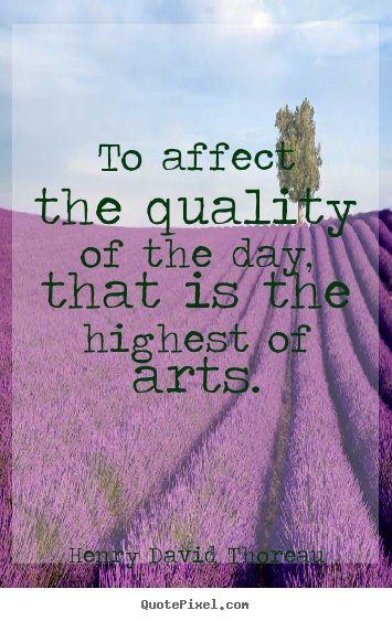 Henry David Thoreau picture quotes - To affect the quality of the day, that is the highest of.. - Life quotes