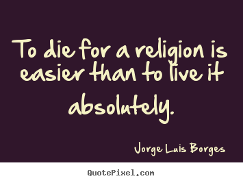 How to make picture quote about life - To die for a religion is easier than to live it absolutely.
