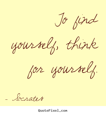 Life quote - To find yourself, think for yourself.