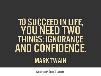 Create graphic picture quotes about life - To succeed in life, you need two things: ignorance and..