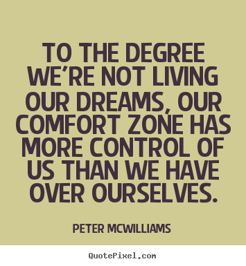 To the degree we're not living our dreams, our comfort.. Peter McWilliams good life quotes