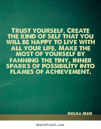 Golda Meir picture quotes - Trust yourself. create the kind of self that you will.. - Life quotes