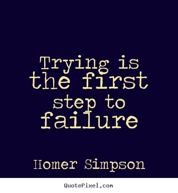 Homer Simpson poster quotes - Trying is the first step to failure - Life quotes