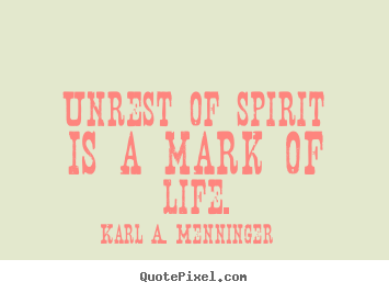 Karl A. Menninger picture quotes - Unrest of spirit is a mark of life. - Life quotes