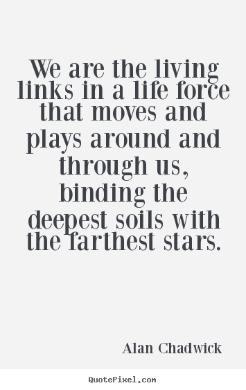 Customize picture quotes about life - We are the living links in a life force that moves and plays around..