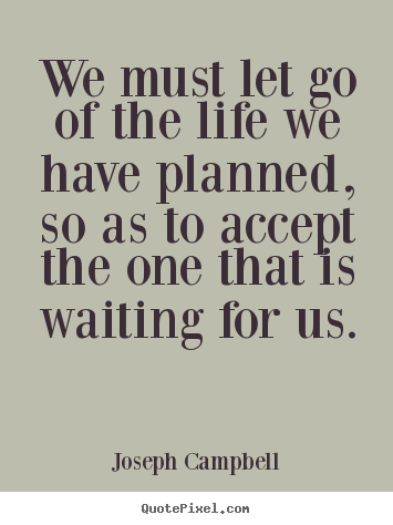 Joseph Campbell picture quotes - We must let go of the life we have planned, so.. - Life quotes