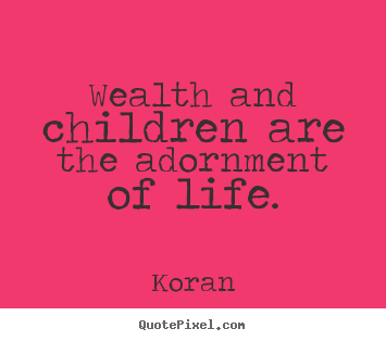Koran picture quotes - Wealth and children are the adornment of life. - Life quotes