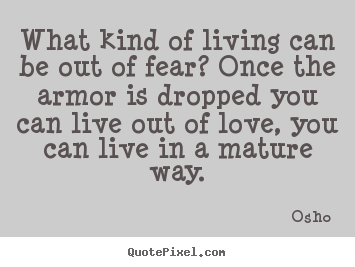 Life quotes - What kind of living can be out of fear? once..