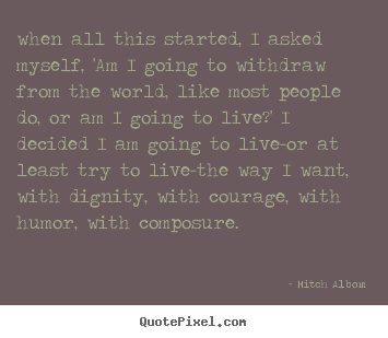 Life quotes - When all this started, i asked myself, 'am i going to withdraw..