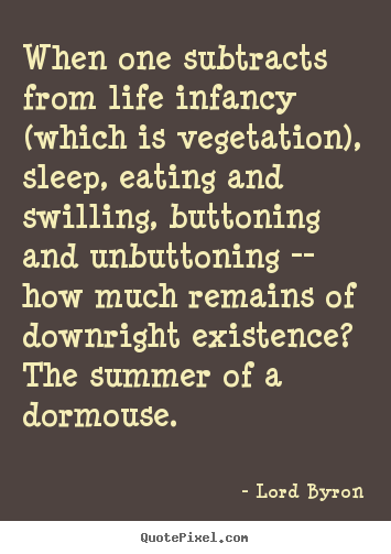 Lord Byron picture quotes - When one subtracts from life infancy (which is vegetation), sleep,.. - Life quotes