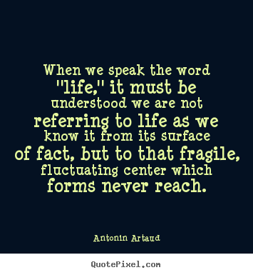 Quote about life - When we speak the word ''life,'' it must be understood we are..
