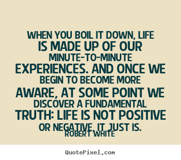 How to design picture quotes about life - When you boil it down, life is made up of our minute-to-minute..