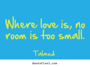 Make photo quotes about life - Where love is, no room is too small.