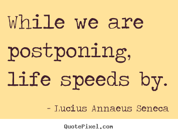 Sayings about life - While we are postponing, life speeds by.