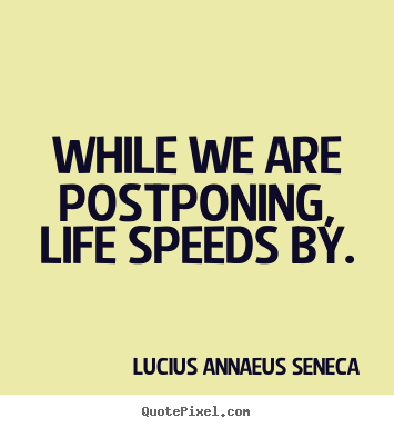 Quote about life - While we are postponing, life speeds by.