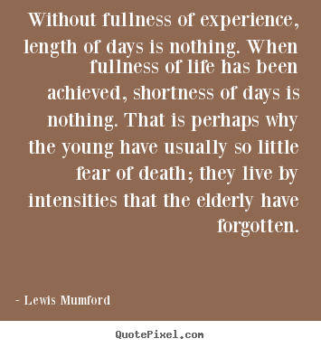 Quotes about life - Without fullness of experience, length of days is nothing. when..