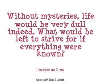 Life quotes - Without mysteries, life would be very dull indeed. what..