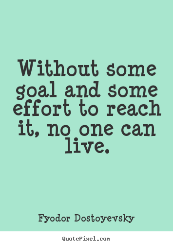 Life quote - Without some goal and some effort to reach it, no one can live.