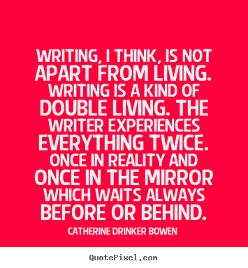 Quotes about life - Writing, i think, is not apart from living. writing is a kind..