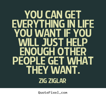 Zig Ziglar picture quotes - You can get everything in life you want if you will just.. - Life quotes