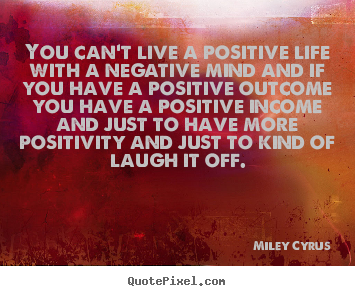 Create graphic picture quotes about life - You can't live a positive life with a negative mind and if..