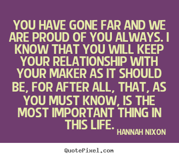 Hannah Nixon picture quotes - You have gone far and we are proud of you always. i know.. - Life quote