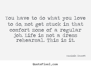 Lucinda Basset picture quote - You have to do what you love to do, not get.. - Life quotes