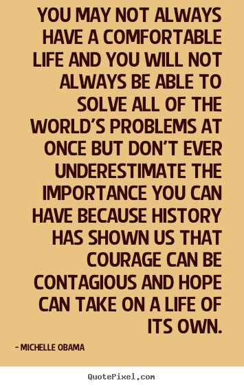 You may not always have a comfortable life and you.. Michelle Obama popular life quote