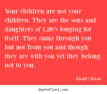 Khalil Gibran picture quotes - Your children are not your children. they are the sons.. - Life quote