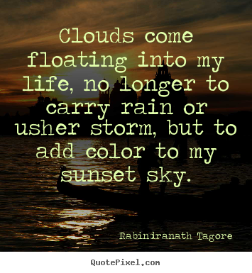Rabindranath Tagore picture quote - Clouds come floating into my life, no longer to carry rain or usher.. - Life quotes