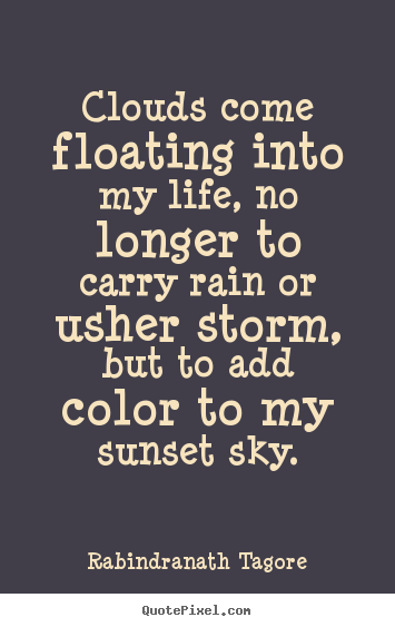 How to make picture quotes about life - Clouds come floating into my life, no longer to carry..