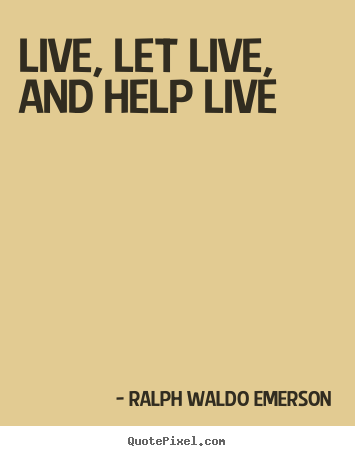 Life quote - Live, let live, and help live