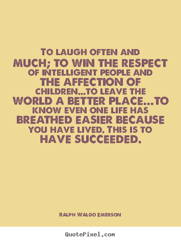 Ralph Waldo Emerson poster quote - To laugh often and much; to win the respect of intelligent people.. - Life quotes