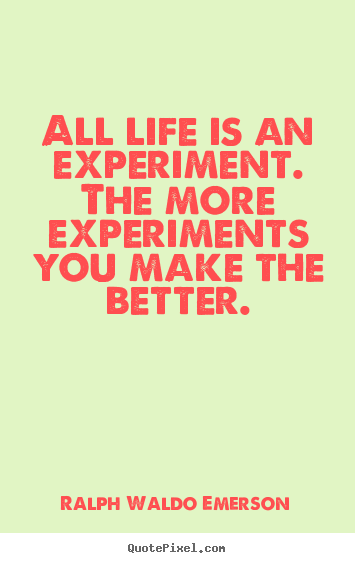 Ralph Waldo Emerson picture quotes - All life is an experiment. the more experiments you make the better. - Life quote