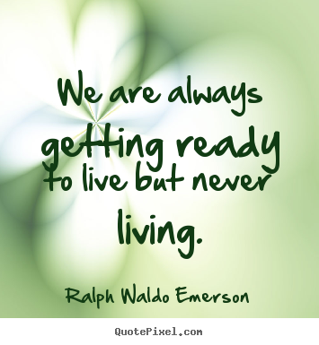Diy image quotes about life - We are always getting ready to live but never living.