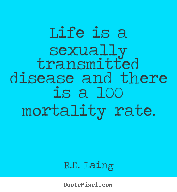 Life is a sexually transmitted disease and there.. R.D. Laing greatest life quotes