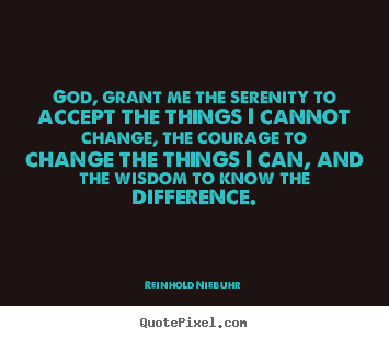 Quotes about life - God, grant me the serenity to accept the things i cannot..