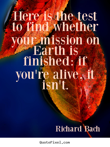 Design custom picture quotes about life - Here is the test to find whether your mission..