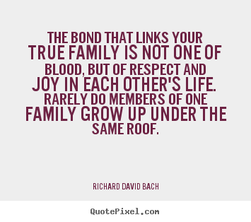 The bond that links your true family is not one of blood, but.. Richard David Bach top life quote