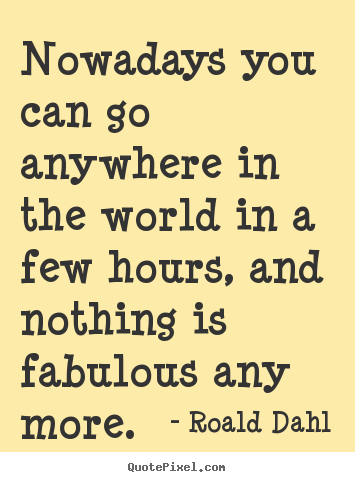 Life quotes - Nowadays you can go anywhere in the world in a few..