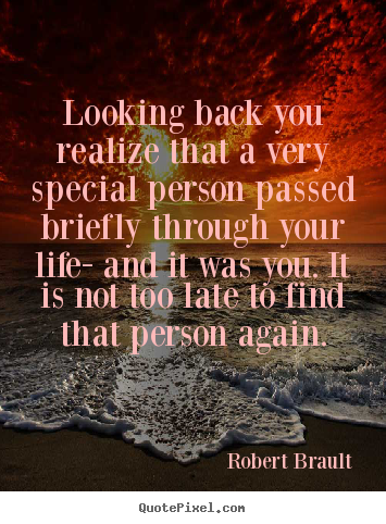 Looking back you realize that a very special person passed.. Robert Brault popular life quotes