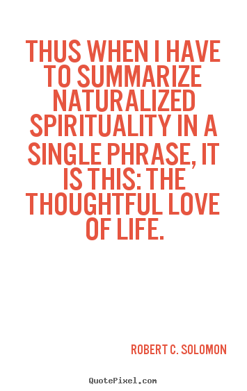 Quotes about life - Thus when i have to summarize naturalized spirituality in a single..