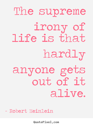Life quotes - The supreme irony of life is that hardly anyone gets..