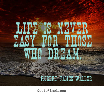 Life quotes - Life is never easy for those who dream.