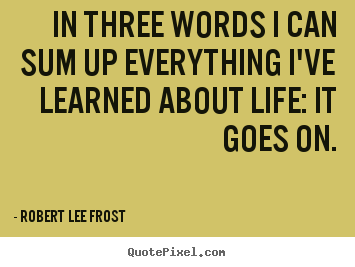 Quotes about life - In three words i can sum up everything i've..