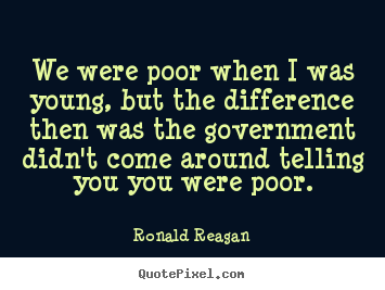 Life quote - We were poor when i was young, but the difference..