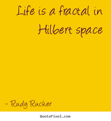 Life quote - Life is a fractal in hilbert space